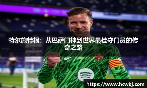 特尔施特根：从巴萨门神到世界最佳守门员的传奇之路